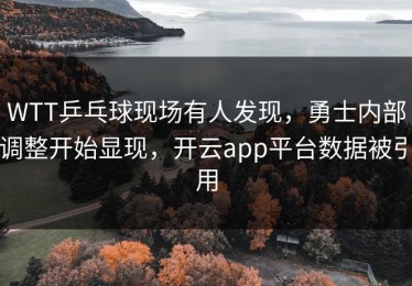 WTT乒乓球现场有人发现，勇士内部调整开始显现，开云app平台数据被引用