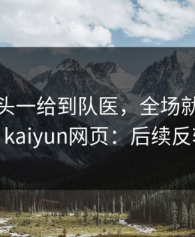 意甲镜头一给到队医，全场就知道不妙了，kaiyun网页：后续反转太快
