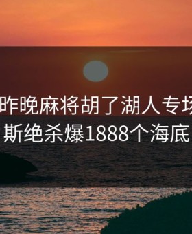 PG电子昨晚麻将胡了湖人专场，詹姆斯绝杀爆1888个海底