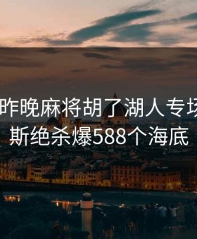 PG电子昨晚麻将胡了湖人专场，詹姆斯绝杀爆588个海底