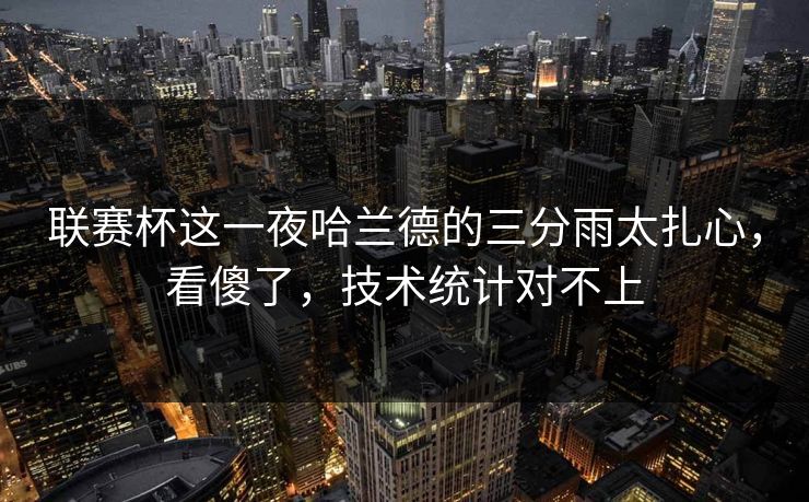 联赛杯这一夜哈兰德的三分雨太扎心，看傻了，技术统计对不上